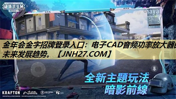 金年会金字招牌登录入口：电子CAD音频功率放大器的未来发展趋势。