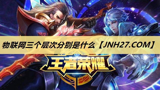 物联网三个层次分别是什么 物联网三个层次分别是什么