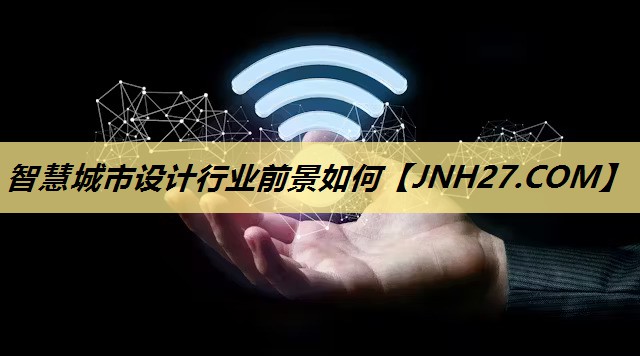 智慧城市设计行业前景如何 智慧城市设计行业前景如何